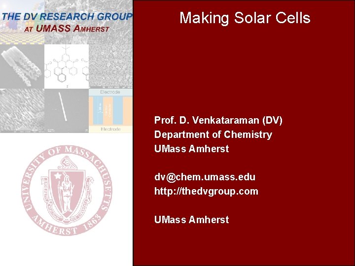  Making Solar Cells Prof. D. Venkataraman (DV) Department of Chemistry UMass Amherst dv@chem.