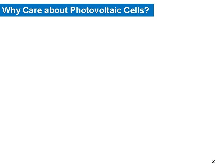 Why Care about Photovoltaic Cells? 2 