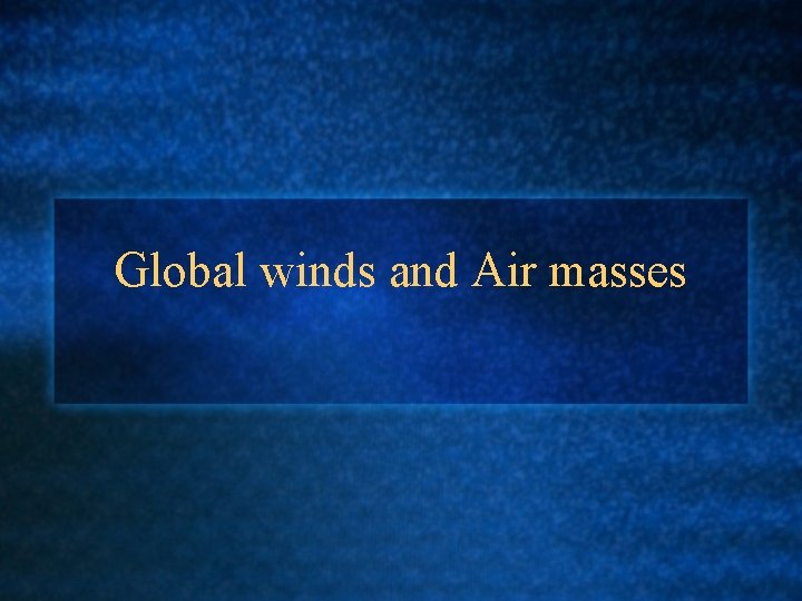 Global winds and Air masses 