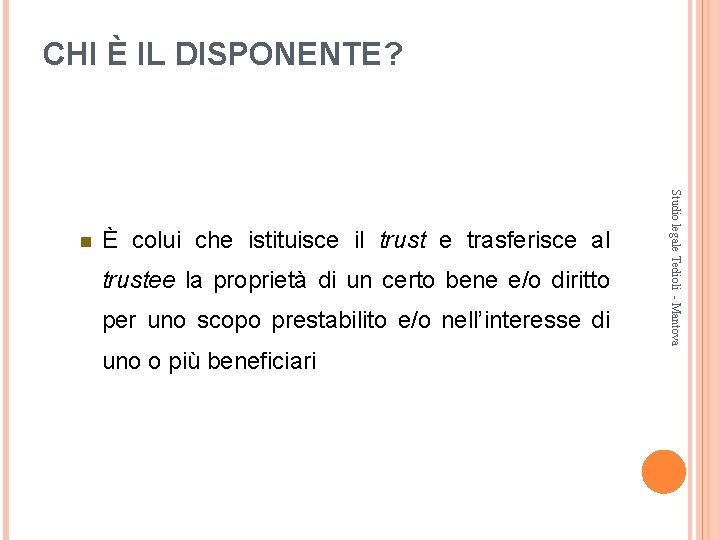 CHI È IL DISPONENTE? È colui che istituisce il trust e trasferisce al trustee