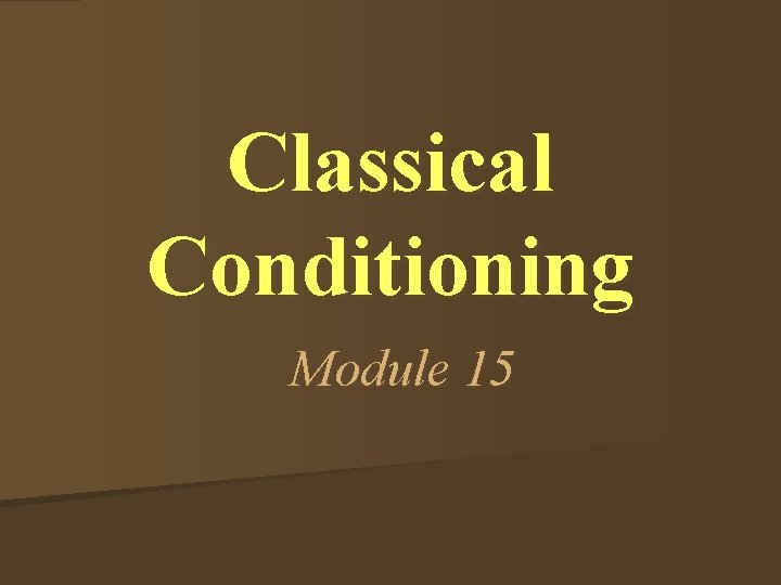 Classical Conditioning Module 15 