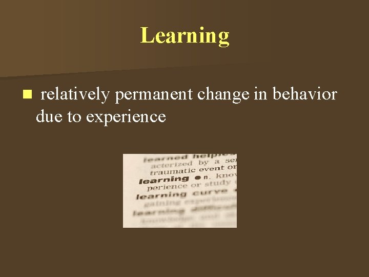 Learning n relatively permanent change in behavior due to experience 