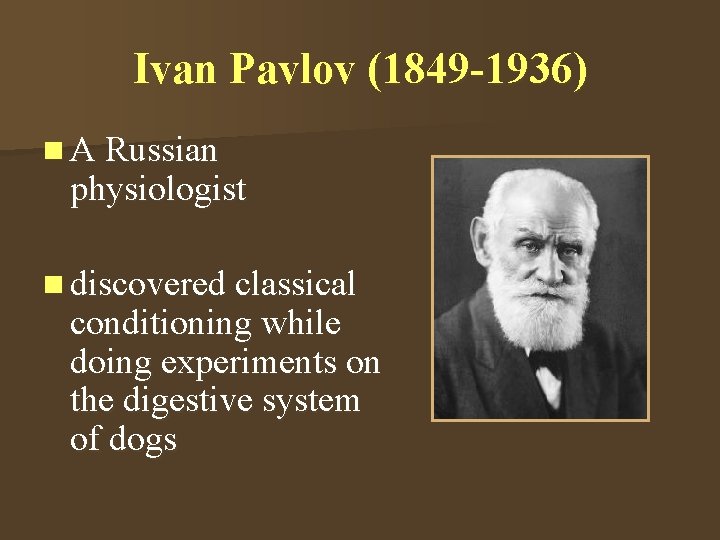 Ivan Pavlov (1849 -1936) n A Russian physiologist n discovered classical conditioning while doing