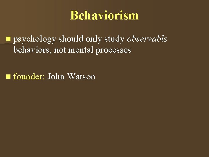 Behaviorism n psychology should only study observable behaviors, not mental processes n founder: John