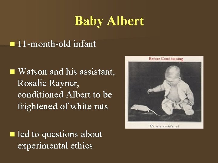 Baby Albert n 11 -month-old infant n Watson and his assistant, Rosalie Rayner, conditioned