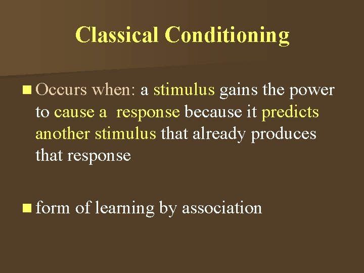 Classical Conditioning n Occurs when: a stimulus gains the power to cause a response