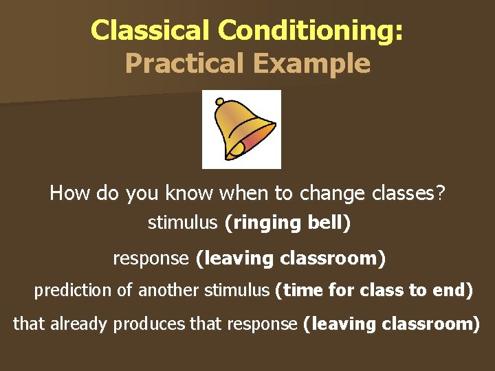 Classical Conditioning: Practical Example How do you know when to change classes? stimulus (ringing
