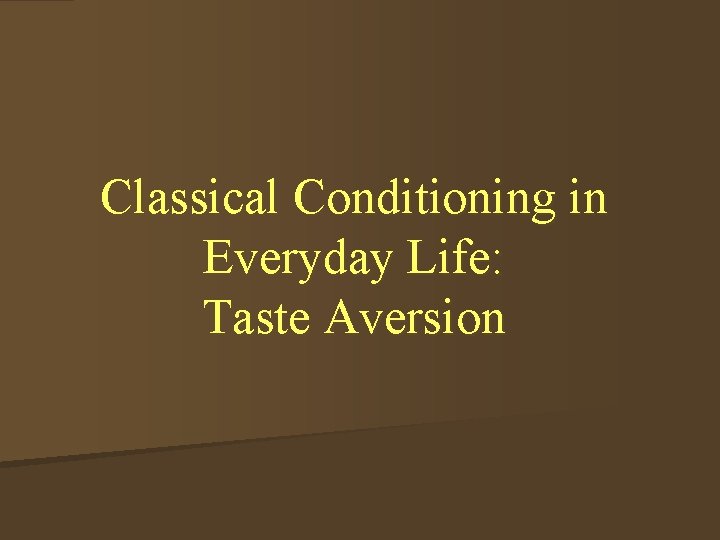 Classical Conditioning in Everyday Life: Taste Aversion 