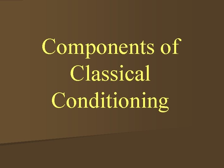 Components of Classical Conditioning 