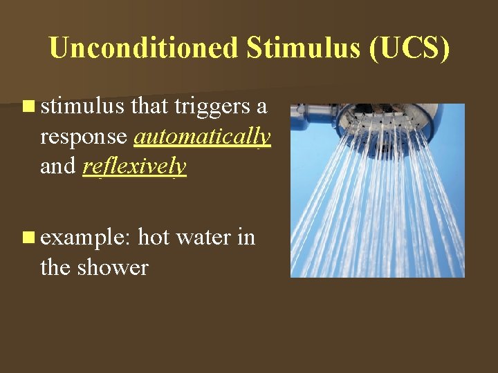 Unconditioned Stimulus (UCS) n stimulus that triggers a response automatically and reflexively n example: