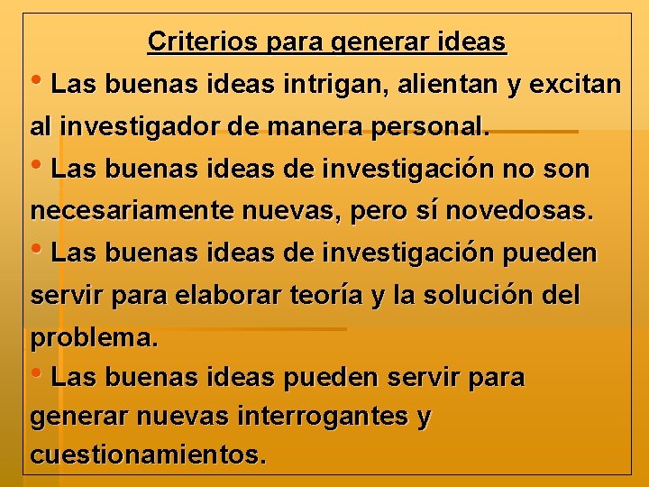 Criterios para generar ideas • Las buenas ideas intrigan, alientan y excitan al investigador