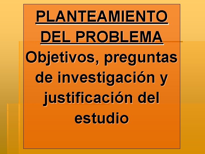 PLANTEAMIENTO DEL PROBLEMA Objetivos, preguntas de investigación y justificación del estudio 