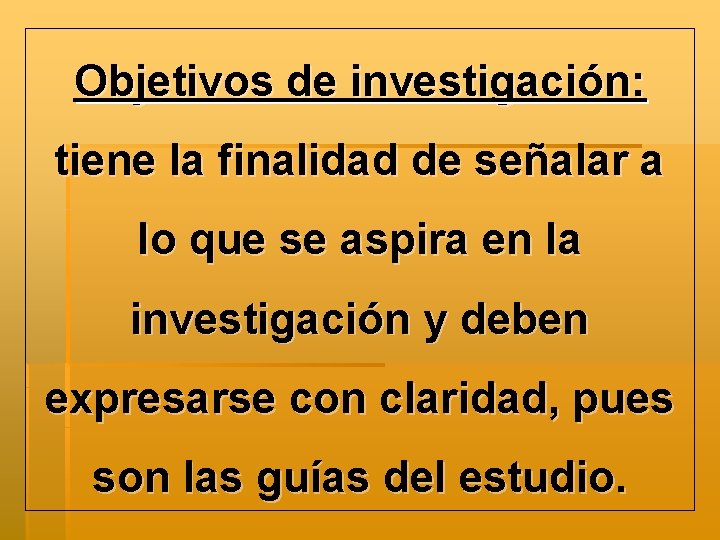 Objetivos de investigación: tiene la finalidad de señalar a lo que se aspira en