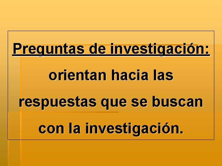 Preguntas de investigación: orientan hacia las respuestas que se buscan con la investigación. 