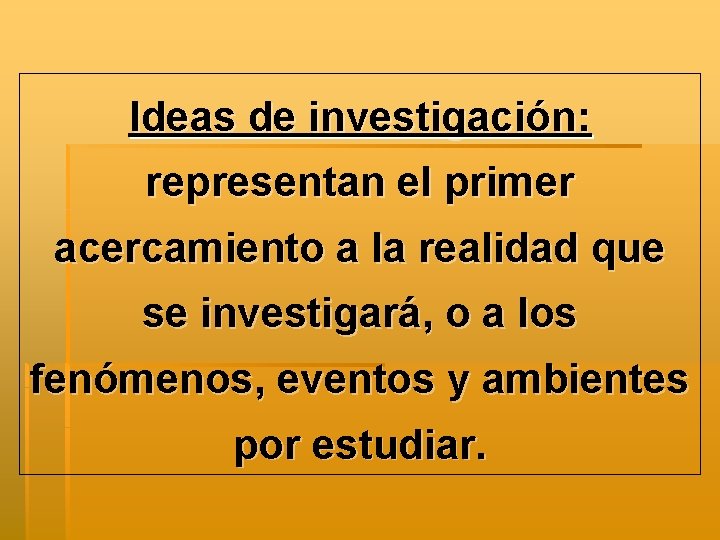 Ideas de investigación: representan el primer acercamiento a la realidad que se investigará, o