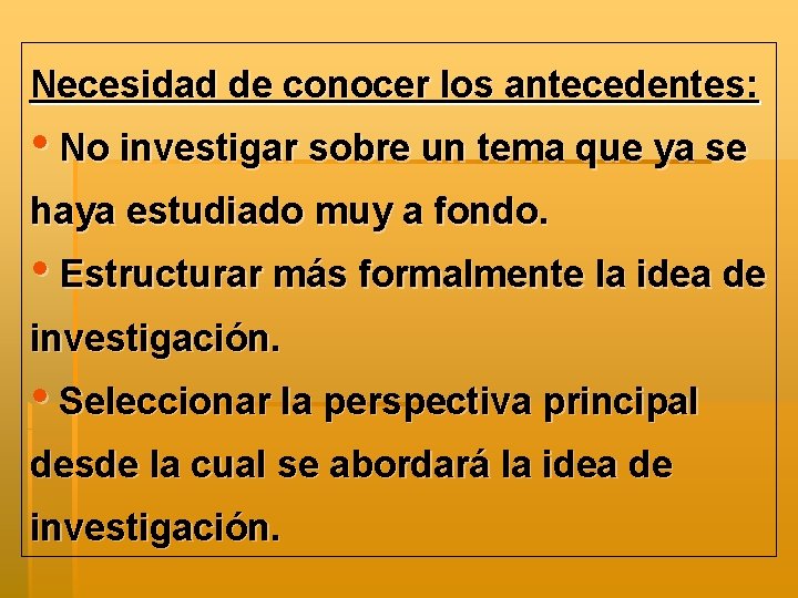 Necesidad de conocer los antecedentes: • No investigar sobre un tema que ya se