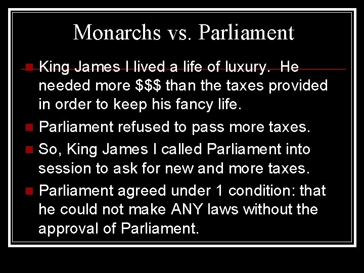 Monarchs vs. Parliament King James I lived a life of luxury. He needed more