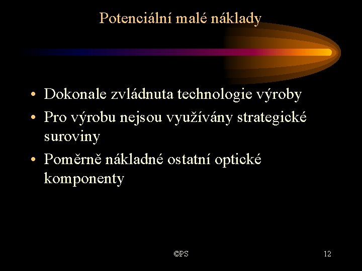 Potenciální malé náklady • Dokonale zvládnuta technologie výroby • Pro výrobu nejsou využívány strategické Potenciální malé náklady • Dokonale zvládnuta technologie výroby • Pro výrobu nejsou využívány strategické