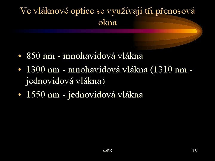 Ve vláknové optice se využívají tři přenosová okna • 850 nm - mnohavidová vlákna Ve vláknové optice se využívají tři přenosová okna • 850 nm - mnohavidová vlákna