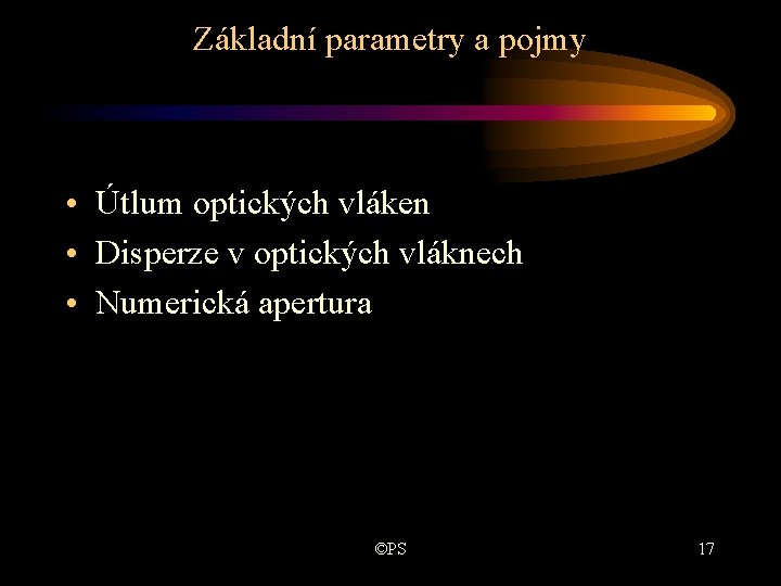 Základní parametry a pojmy • Útlum optických vláken • Disperze v optických vláknech • Základní parametry a pojmy • Útlum optických vláken • Disperze v optických vláknech •
