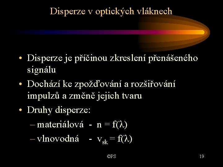 Disperze v optických vláknech • Disperze je příčinou zkreslení přenášeného signálu • Dochází ke Disperze v optických vláknech • Disperze je příčinou zkreslení přenášeného signálu • Dochází ke
