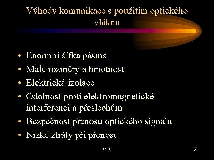 Výhody komunikace s použitím optického vlákna • • Enormní šířka pásma Malé rozměry a Výhody komunikace s použitím optického vlákna • • Enormní šířka pásma Malé rozměry a