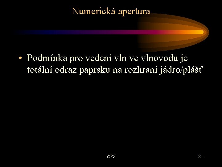 Numerická apertura • Podmínka pro vedení vln ve vlnovodu je totální odraz paprsku na Numerická apertura • Podmínka pro vedení vln ve vlnovodu je totální odraz paprsku na