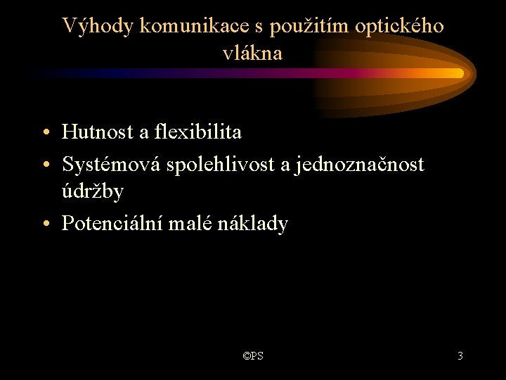 Výhody komunikace s použitím optického vlákna • Hutnost a flexibilita • Systémová spolehlivost a Výhody komunikace s použitím optického vlákna • Hutnost a flexibilita • Systémová spolehlivost a