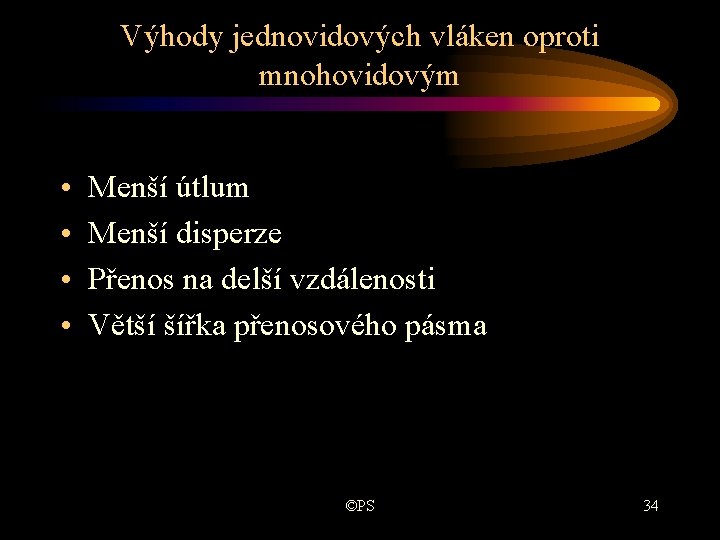 Výhody jednovidových vláken oproti mnohovidovým • • Menší útlum Menší disperze Přenos na delší Výhody jednovidových vláken oproti mnohovidovým • • Menší útlum Menší disperze Přenos na delší