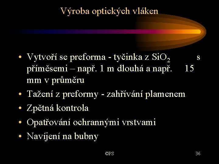 Výroba optických vláken • Vytvoří se preforma - tyčinka z Si. O 2 s Výroba optických vláken • Vytvoří se preforma - tyčinka z Si. O 2 s