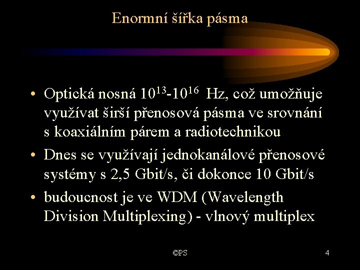 Enormní šířka pásma • Optická nosná 1013 -1016 Hz, což umožňuje využívat širší přenosová Enormní šířka pásma • Optická nosná 1013 -1016 Hz, což umožňuje využívat širší přenosová
