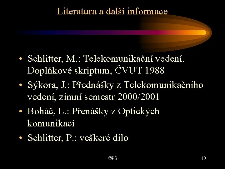 Literatura a další informace • Schlitter, M. : Telekomunikační vedení. Doplňkové skriptum, ČVUT 1988 Literatura a další informace • Schlitter, M. : Telekomunikační vedení. Doplňkové skriptum, ČVUT 1988