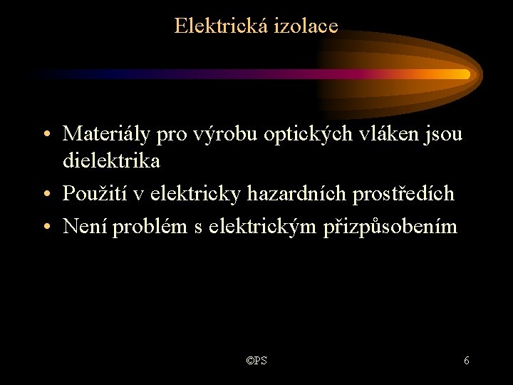 Elektrická izolace • Materiály pro výrobu optických vláken jsou dielektrika • Použití v elektricky Elektrická izolace • Materiály pro výrobu optických vláken jsou dielektrika • Použití v elektricky