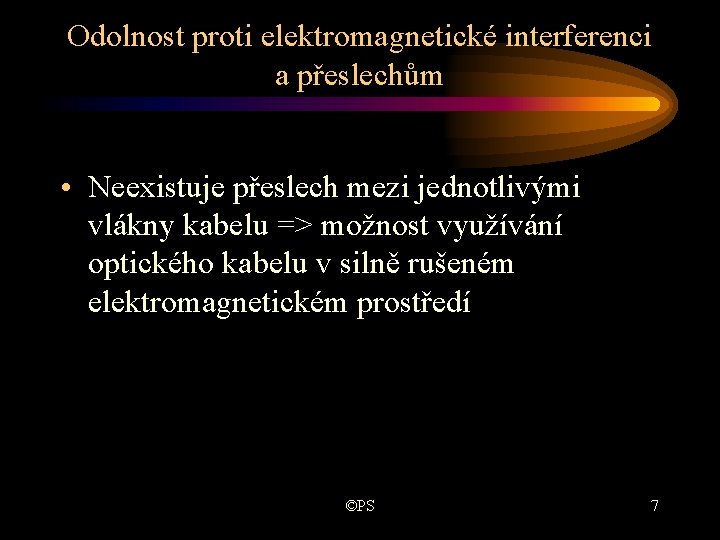 Odolnost proti elektromagnetické interferenci a přeslechům • Neexistuje přeslech mezi jednotlivými vlákny kabelu => Odolnost proti elektromagnetické interferenci a přeslechům • Neexistuje přeslech mezi jednotlivými vlákny kabelu =>