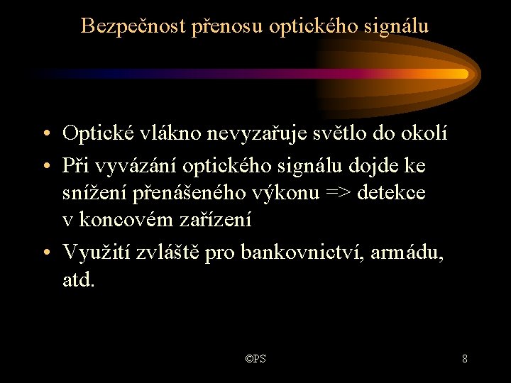 Bezpečnost přenosu optického signálu • Optické vlákno nevyzařuje světlo do okolí • Při vyvázání Bezpečnost přenosu optického signálu • Optické vlákno nevyzařuje světlo do okolí • Při vyvázání