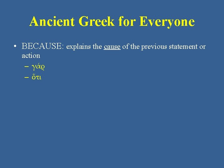 Ancient Greek for Everyone • BECAUSE: explains the cause of the previous statement or