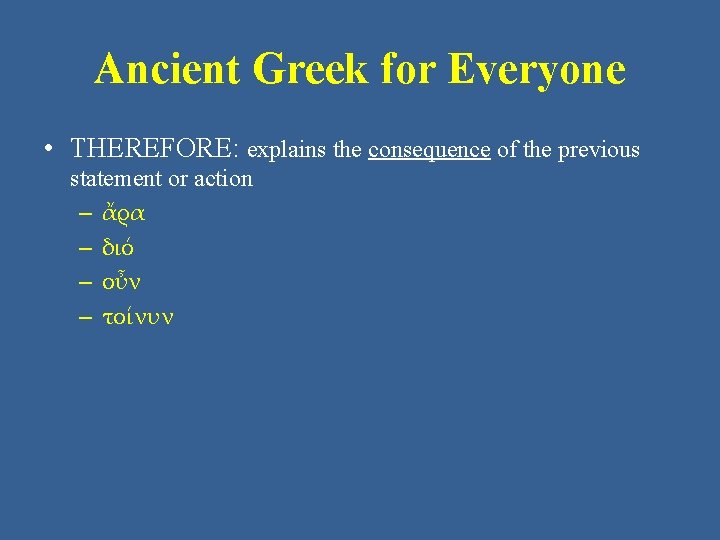 Ancient Greek for Everyone • THEREFORE: explains the consequence of the previous statement or