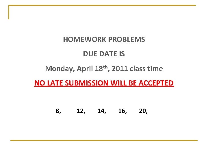 HOMEWORK PROBLEMS DUE DATE IS Monday, April 18 th, 2011 class time NO LATE