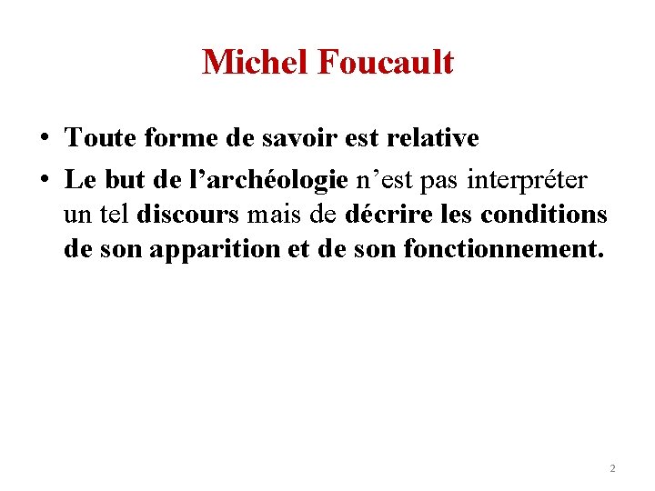 Michel Foucault • Toute forme de savoir est relative • Le but de l’archéologie