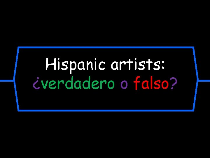 Hispanic artists: ¿verdadero o falso? 