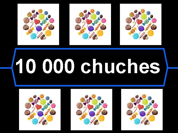 10 000 chuches 