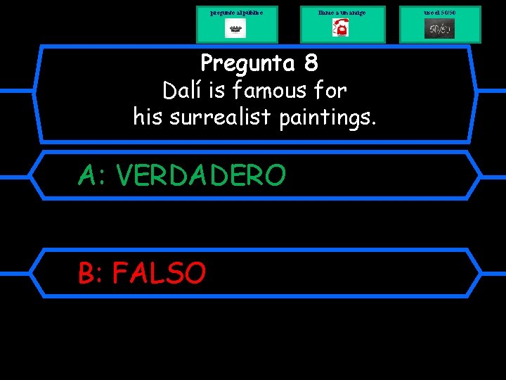 pregunto al público llamo a un amigo Pregunta 8 Dalí is famous for his