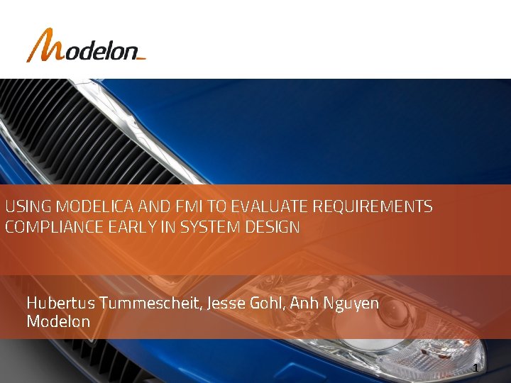 USING MODELICA AND FMI TO EVALUATE REQUIREMENTS COMPLIANCE EARLY IN SYSTEM DESIGN Hubertus Tummescheit,