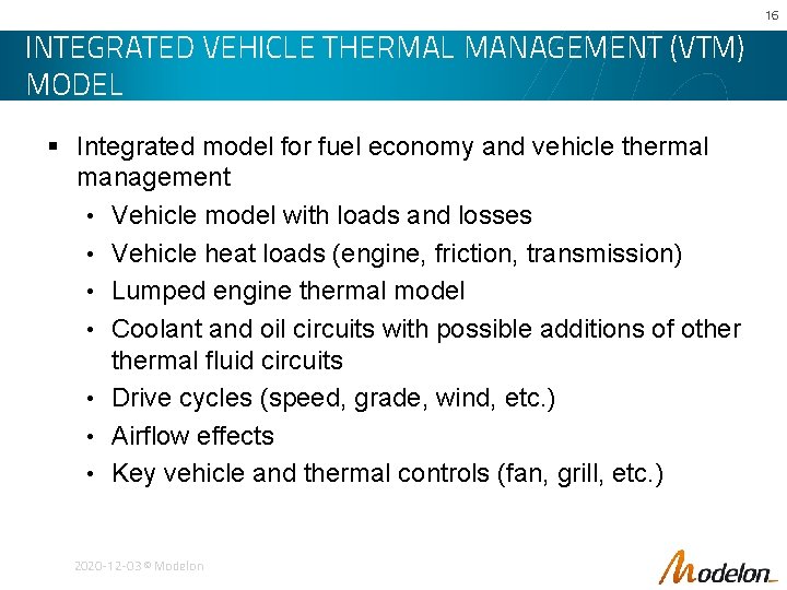 16 INTEGRATED VEHICLE THERMAL MANAGEMENT (VTM) MODEL § Integrated model for fuel economy and