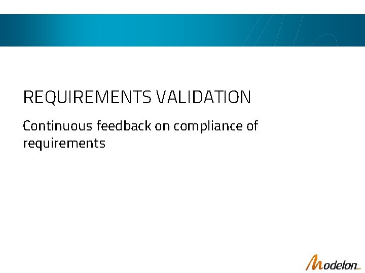 REQUIREMENTS VALIDATION Continuous feedback on compliance of requirements 