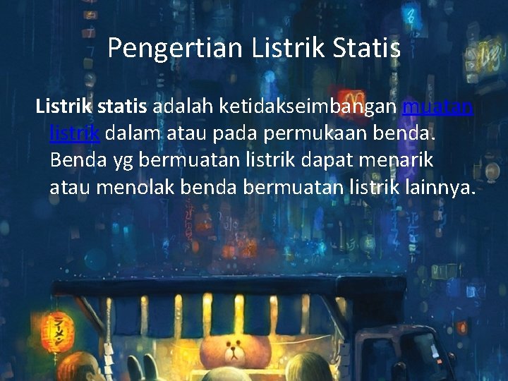 Pengertian Listrik Statis Listrik statis adalah ketidakseimbangan muatan listrik dalam atau pada permukaan benda.