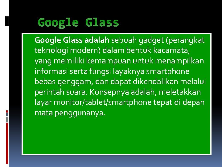 Google Glass adalah sebuah gadget (perangkat teknologi modern) dalam bentuk kacamata, yang memiliki kemampuan