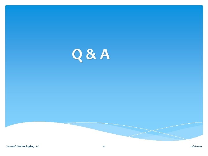 Q&A Yawsoft Technologies, LLC 22 12/2/2020 