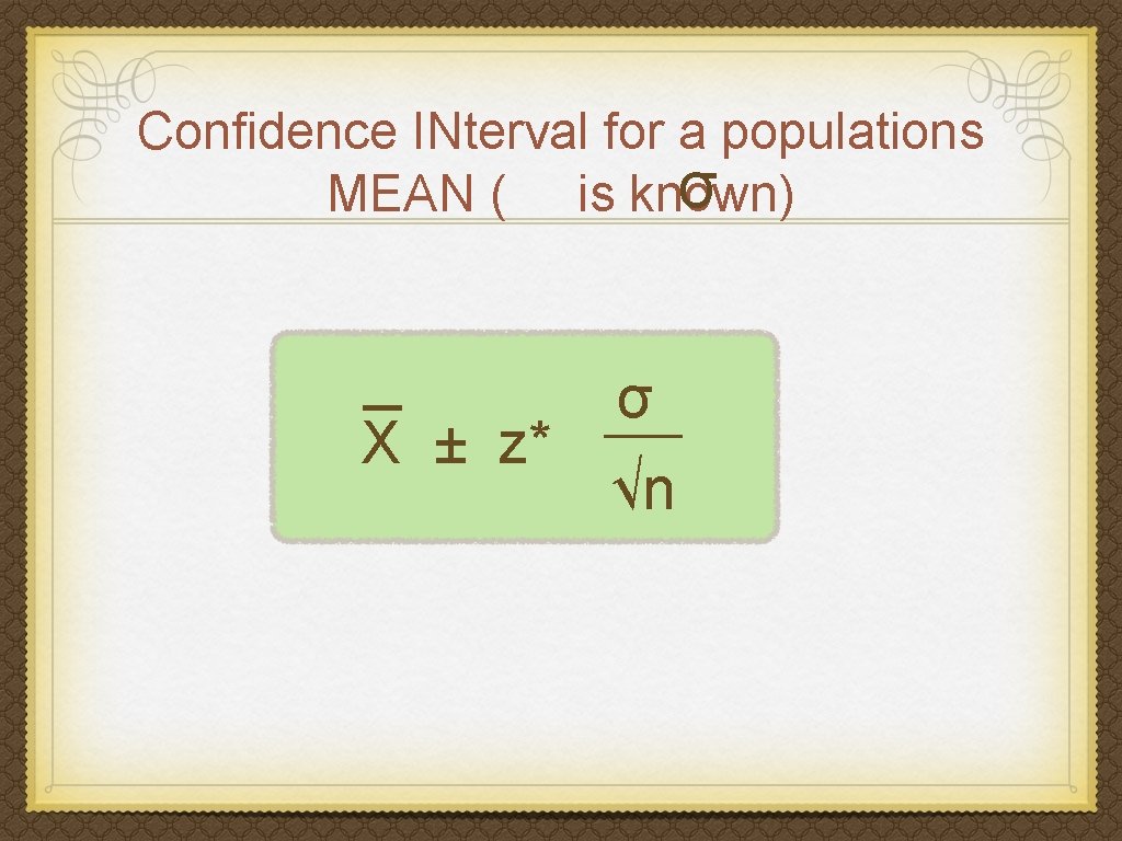 Confidence INterval for a populations σ MEAN ( is known) _ X ± z*