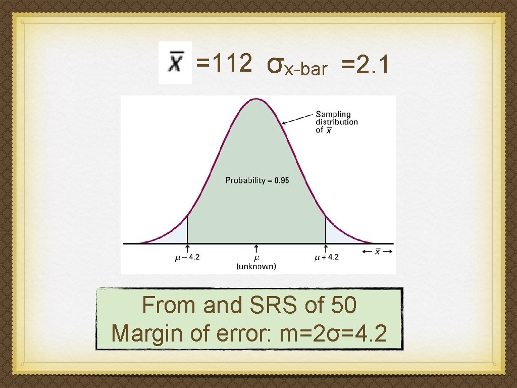 =112 σx-bar =2. 1 From and SRS of 50 Margin of error: m=2σ=4. 2
